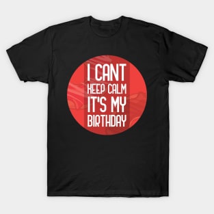 I cant keep calm its my birthday T-Shirt